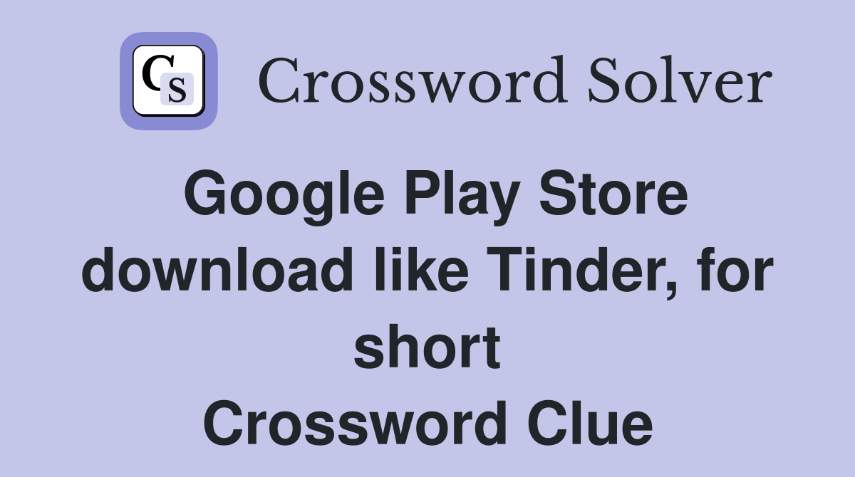 Google Play Store download like Tinder, for short Crossword Clue